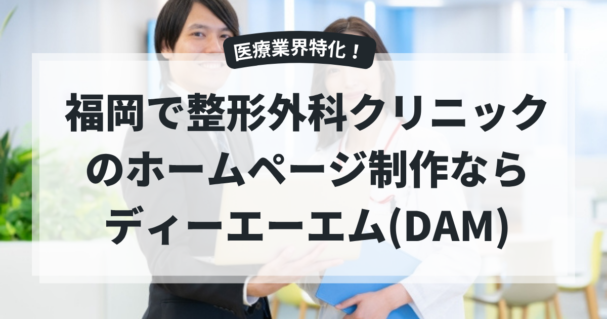 【医療業界特化】福岡で整形外科クリニックのホームページ制作なら、ディーエーエム(DAM)
