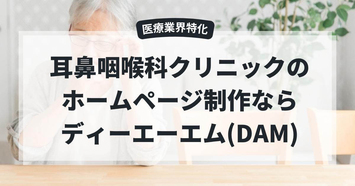 【医療業界特化】福岡で耳鼻咽喉科クリニックのホームページ制作なら、ディーエーエム(DAM)